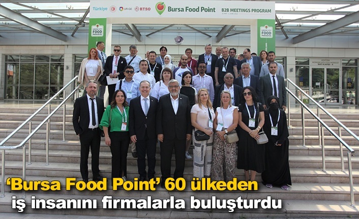 ‘Bursa Food Point’ 60 ülkeden iş insanını firmalarla buluşturdu